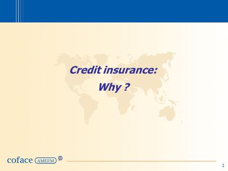 1 Credit insurance: Why ?. 2 Credit Insurance: Why ? (1)  Credit in B-to-B relationships is a tool for the commercial development of the seller.  However…