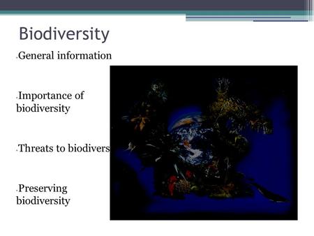 Biodiversity General information Importance of biodiversity Threats to biodiversity Preserving biodiversity.