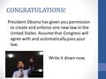 CONGRATULATIONS! President Obama has given you permission to create and enforce one new law in the United States. Assume that Congress will agree with.