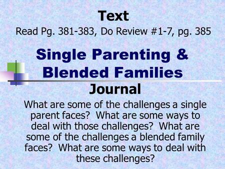 Single Parenting & Blended Families Journal What are some of the challenges a single parent faces? What are some ways to deal with those challenges? What.