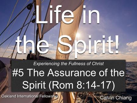 Life in the Spirit! Session #5 The Assuranc e of the Spirit Experiencing the Fullness of Christ #5 The Assurance of the Spirit (Rom 8:14-17) Experiencing.