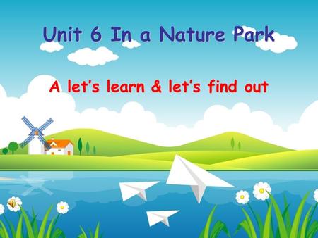 Unit 6 In a Nature Park A let’s learn & let’s find out.