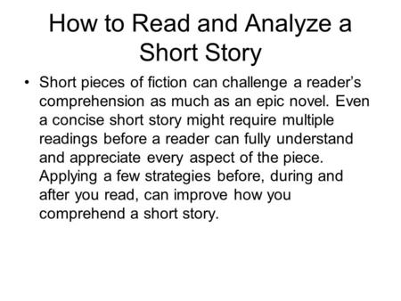 How to Read and Analyze a Short Story Short pieces of fiction can challenge a reader’s comprehension as much as an epic novel. Even a concise short story.