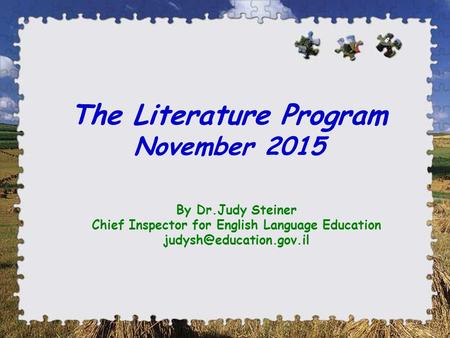 The Literature Program November 2015 By Dr.Judy Steiner Chief Inspector for English Language Education