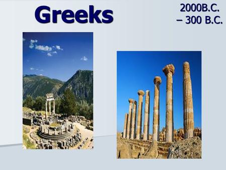 Greeks 2000B.C. – 300 B.C.. PREVIEW Using your bounce APP, scan and watch the Video found on Pg. 139 of the Text and be prepared to discuss Using your.