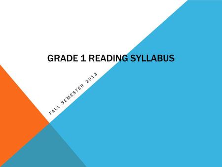 GRADE 1 READING SYLLABUS FALL SEMESTER 2013. WHAT BOOKS ARE WE READING?  Chicka Cjhicka Boom Boom  David Goes to School  Freight Train  Sea Shapes.