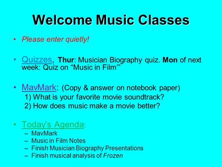 Welcome Music Classes Please enter quietly! Quizzes, Thur: Musician Biography quiz. Mon of next week: Quiz on “Music in Film’” MavMark: (Copy & answer.