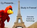 Cy Presents… Grenoble Institute of Technology Study in France!