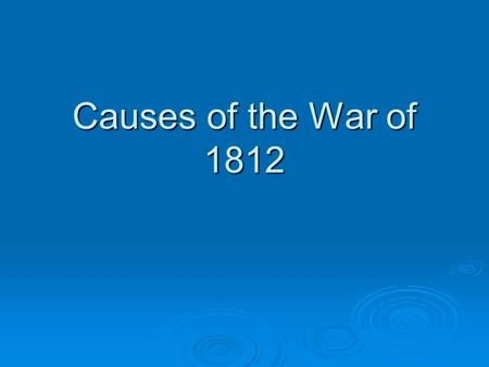 Causes of the War of 1812. Trouble on the Seas  Overseas trade was profitable but risky. Barbary pirates, along the coast of Africa, would capture ships.