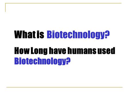 What is Biotechnology? How Long have humans used Biotechnology?