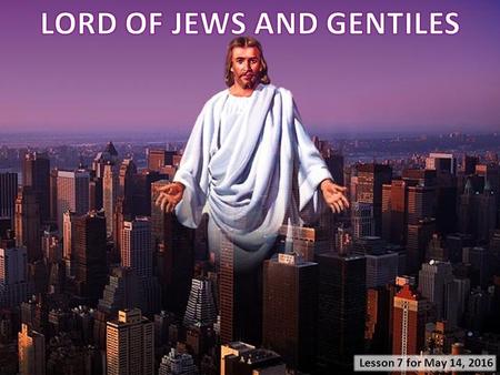 Lesson 7 for May 14, 2016. Feeding the Jews. Matthew 14:1-21. Rejected by the Jews. Matthew 15:1-20. Accepted by the Gentiles. Matthew 15:21-28. Feeding.