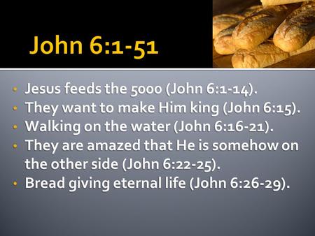 Jesus feeds the 5000 (John 6:1-14). Jesus feeds the 5000 (John 6:1-14). They want to make Him king (John 6:15). They want to make Him king (John 6:15).