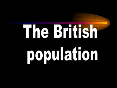 Britain ranks 18 th in terms of the worlds population Britain is relatively densely populated in comparison to other countries The British population.