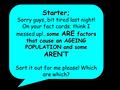 Starter; …some ARE factors that cause an AGEING POPULATION and some AREN’T Sorry guys, bit tired last night! On your fact cards; think I messed up!…some.