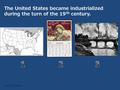 The United States became industrialized during the turn of the 19 th century. HS US history: Industrialism.