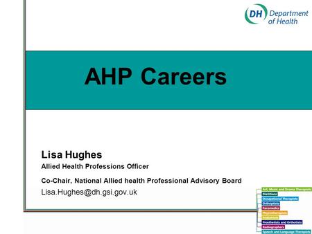 AHP Careers Lisa Hughes Allied Health Professions Officer Co-Chair, National Allied health Professional Advisory Board