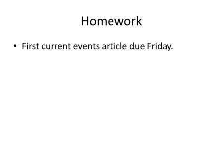 Homework First current events article due Friday..