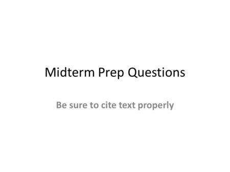 Midterm Prep Questions Be sure to cite text properly.