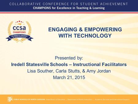 ENGAGING & EMPOWERING WITH TECHNOLOGY Presented by: Iredell Statesville Schools – Instructional Facilitators Lisa Souther, Carla Stutts, & Amy Jordan March.