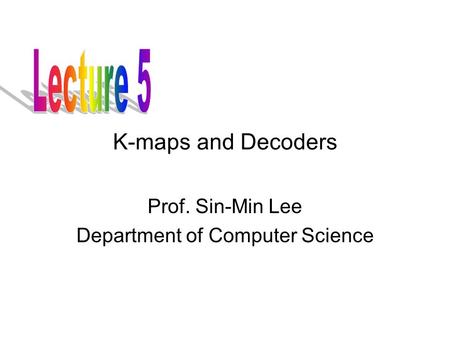 K-maps and Decoders Prof. Sin-Min Lee Department of Computer Science.