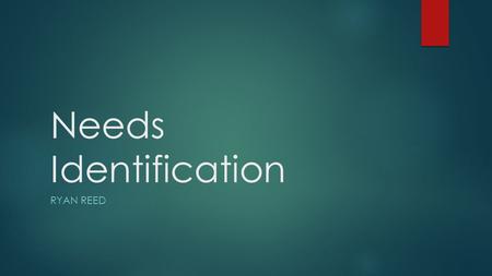 Needs Identification RYAN REED. Mission Statement  “I want to be the very best, like no one ever was. To revolutionize is my real test, to help you is.