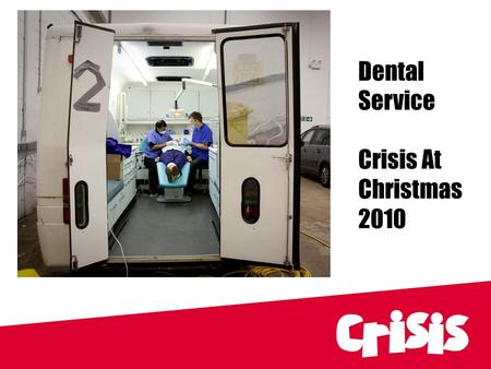 Dental Service Crisis At Christmas 2010. Dental Service Organiser – Mary Farnell Senior Dental Service Volunteers: –Geo Mathew –Sarah Murray –Nahush Shah.