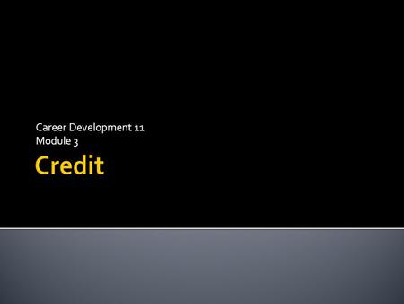 Career Development 11 Module 3.  Establish a steady work record.  Pay all bills promptly.  Open a chequing account and don’t bounce cheques.