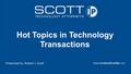 Hot Topics in Technology Transactions Presented by: Robert J. Scott www.ScottandScottllp.com.