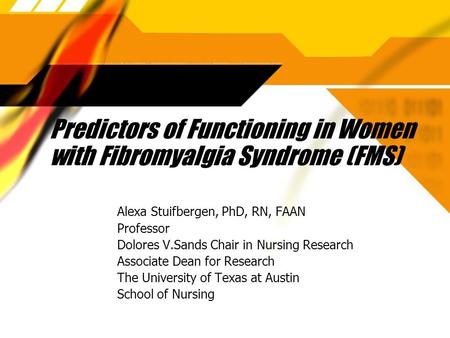 Predictors of Functioning in Women with Fibromyalgia Syndrome (FMS) Alexa Stuifbergen, PhD, RN, FAAN Professor Dolores V.Sands Chair in Nursing Research.