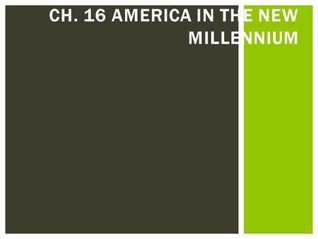 CH. 16 AMERICA IN THE NEW MILLENNIUM.  Al Gore (Democrat) vs. George W. Bush (Republican)  Gore won the popular vote by ½ million votes  Came down.