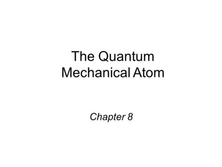 The Quantum Mechanical Atom Chapter 8. Electron Distribution When 2 or more atoms join to form a compound, the nuclei of the atoms stay relatively far.