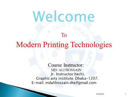 Welcome To Modern Printing Technologies Course Instructor: MD: ALI HOSSAIN Jr. Instructor (tech). Graphic arts institute. Dhaka-1207.