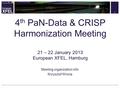 Meeting organization info Krzysztof Wrona 4 th PaN-Data & CRISP Harmonization Meeting 21 – 22 January 2013 European XFEL, Hamburg 1.