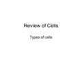 Review of Cells Types of cells. Cells are the smallest unit of living things. We can formally state this fact as “Cells are the fundamental units of life”