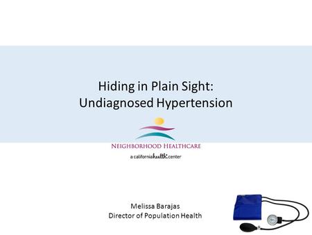 Hiding in Plain Sight: Undiagnosed Hypertension Melissa Barajas Director of Population Health.