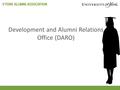 Development and Alumni Relations Office (DARO). Purpose i.Build a distinctive, dynamic and effective alumni community ii.Transform York from a moderate.