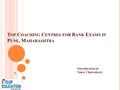 T OP C OACHING C ENTRES FOR B ANK E XAMS IN P UNE, M AHARASHTRA Oureducation.in Tanoy Chakraborty.