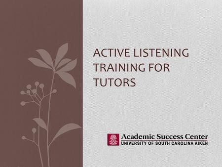 ACTIVE LISTENING TRAINING FOR TUTORS. What is active listening? Of course, as a tutor you’ll be listening to a lot of students However, there is a difference.