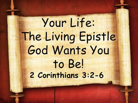 Your Life: The Living Epistle God Wants You to Be! 2 Corinthians 3:2-6.