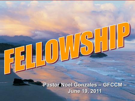 Pastor Noel Gonzales – GFCCM – June 19, 2011. “… I am writing these things to you…(so) you will know how to live in the family of God. That family is.