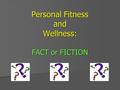 Personal Fitness and Wellness: FACT or FICTION. Specific exercises will cause spot reduction. Fiction. There is no way to reduce fat in certain problem.