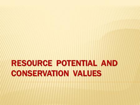 RESOURCE POTENTIAL AND CONSERVATION VALUES. Traditional Land Use and Occupancy Archeology, Rare Features, Historic Sites Wildlife Habitat Value 2/15.