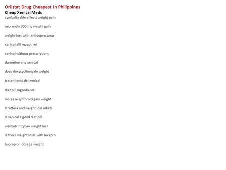 Orlistat Drug Cheapest In Philippines Cheap Xenical Meds cymbalta side effects weight gain neurontin 300 mg weight gain weight loss with antidepressants.