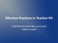 Effective Practices in Teacher PD Fred Martin UMass Lowell.