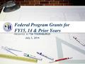 Federal Program Grants for FY15, 14 & Prior Years PRESENTED BY TIM THORNBURGH July 3, 2014.