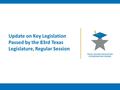 Update on Key Legislation Passed by the 83rd Texas Legislature, Regular Session.