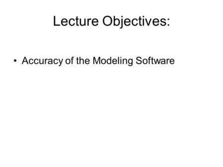 Lecture Objectives: Accuracy of the Modeling Software.