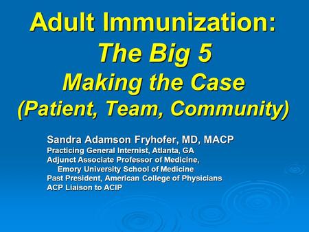 Adult Immunization: The Big 5 Making the Case (Patient, Team, Community) Adult Immunization: The Big 5 Making the Case (Patient, Team, Community) Sandra.