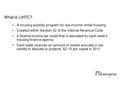 What is LIHTC? A housing subsidy program for low-income rental housing Created within Section 42 of the Internal Revenue Code A federal income tax credit.