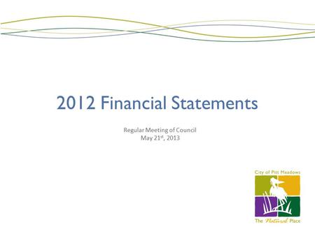 2012 Financial Statements Regular Meeting of Council May 21 st, 2013.